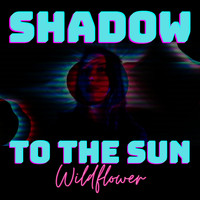 WildFlower - Shadow to the Sun