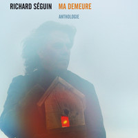 Richard Séguin - Ma demeure (Anthologie)
