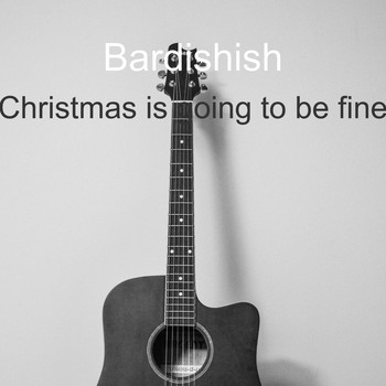 Bardishish / - Christmas Is Going to Be Fine