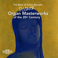 Kevin Bowyer - The Best of Kevin Bowyer: Discover Organ Masterworks of the 20th Century