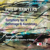 BBC National Orchestra of Wales & Kenneth Woods - Philip Sawyers: Symphony No. 4 & Hommage to Kandinsky