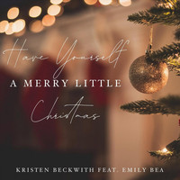Kristen Beckwith - Have Yourself a Merry Little Christmas (feat. Emily Bea)