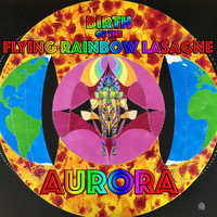 Aurora - Birth of the Flying Rainbow Lasagne
