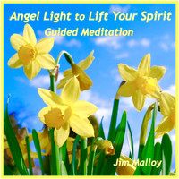 Jim Malloy - Angel Light to Lift Your Spirit: Guided Meditation
