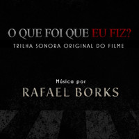Rafael Borks - O Que Foi Que Eu Fiz? (Trilha Sonora Original Do Filme)