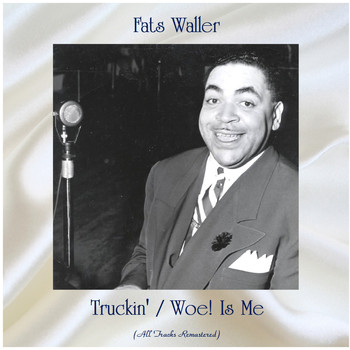 Fats Waller - Truckin' / Woe! Is Me (All Tracks Remastered)