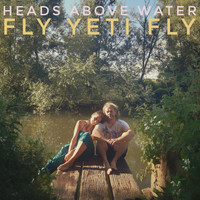 Fly Yeti Fly - Heads Above Water