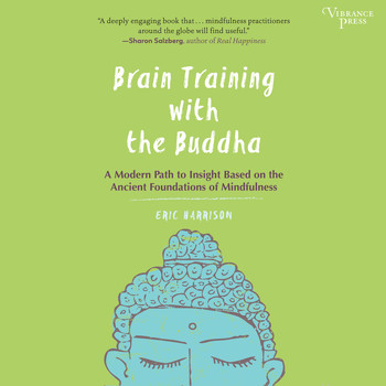Eric Harrison - Brain Training with the Buddha - A Modern Path to Insight Based on the Ancient Foundations of Mindfulness (Unabridged)