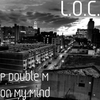 L.O.C. - P Double M on My Mind (Explicit)