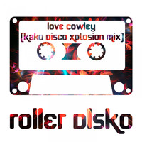 Roller Disko - Love Cowley (Kako Disco Xplosion Mix)
