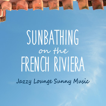Various Artists - Sunbathing on the French Riviera - Jazzy Lounge Sunny Music
