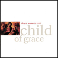 Elektra Women's Choir - Child of Grace