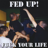 Fed Up! - Fuck Your Life