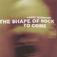 Lasse Marhaug - The Shape of Rock to Come