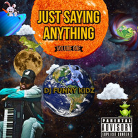 Dj Funny Kidz - JUST SAYING ANYTHING! EP (Explicit)