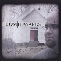 Tom Edwards - The Things I Would Be