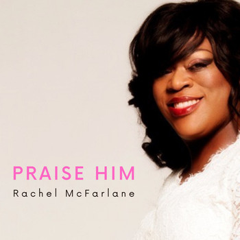 Rachel Mcfarlane - Praise Him