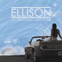 Ellison - Say Goodnight, Sleep Alone