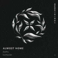 Almost Home - Sadhu / Confusion