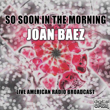 Joan Baez - So Soon In The Morning (Live)