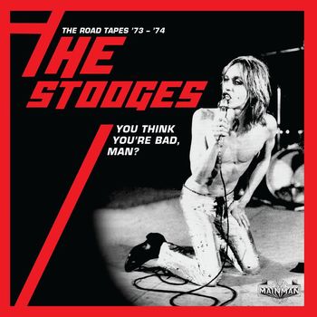 The Stooges - You Think You're Bad, Man? The Road Tapes '73-'74 (Live)