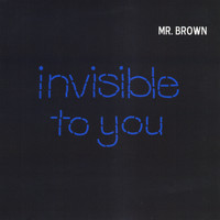 Mr. Brown - Invisible to You