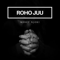 Mercy Njoki - Roho Juu