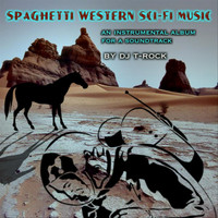 DJ T-Rock - Spaghetti Western Sci-Fi Music (an instrumental album for a soundtrack)