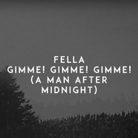 Fella - Gimme! Gimme! Gimme! (A Man After Midnight)