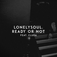 lonelysoul. - Ready or Not