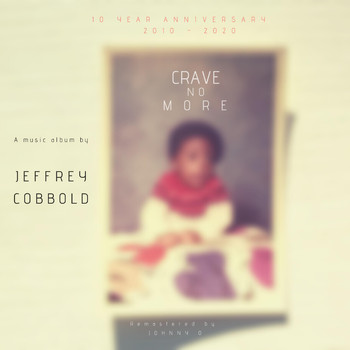 Jeffrey Cobbold - CRAVE NO MORE - 10 Year Anniversary (2010-2020)