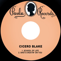 Cicero Blake - School of Life / She's Cheatin' on You