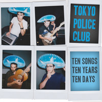 Tokyo Police Club - Ten Songs, Ten Years, Ten Days