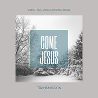Transmission - Come Jesus