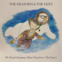The Heathen And The Holy - We Need Christmas (More Than Ever (This Year))