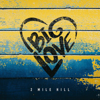 2 Mile Hill - Big Love
