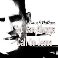 Dave Wallace - You Can Always Call on Jesus