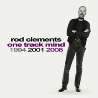 Rod clements - One Track Mind 1994 2001 2008