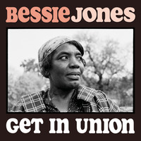 Bessie Jones - Get in Union