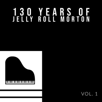 Jelly Roll Morton - 130 Years Of Jelly Roll Morton (Vol. 1)