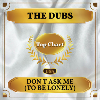 The Dubs - Don't Ask Me (To Be Lonely) (Billboard Hot 100 - No 72)