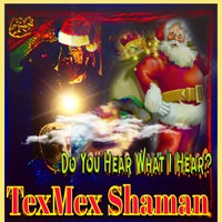 Texmex Shaman - Do You Hear What I Hear ?