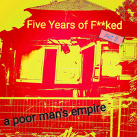 A Poor Man's Empire - Five Years of Fucked (Act 2) (Explicit)