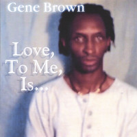 GENE BROWN - Love, To Me, Is...