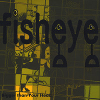 Fisheye - Bigger than Your Head