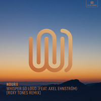 nourii featuring Axel Ehnström - Whisper so Loud (Roxy Tones Remix)