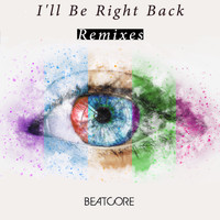 Beatcore - I'll Be Right Back (Remixes)