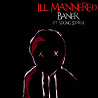 Baner - Ill-Mannered (feat. Young Stitch) (Explicit)