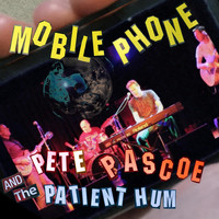 Pete Pascoe & The Patient Hum - Mobile Phone