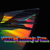 Viral - Destroy In Time